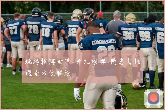 玩转棋牌世界_开元棋牌_隐患与机遇全方位解读
