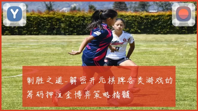 制胜之道_解密开元棋牌各类游戏的筹码押注金博弈策略精髓