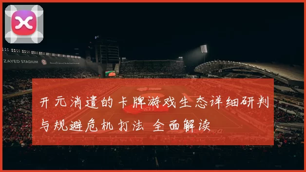 开元消遣的卡牌游戏生态详细研判与规避危机打法 全面解读